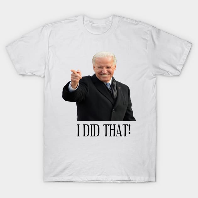 Joe Biden I Did That! T-Shirt by RevolutionToday